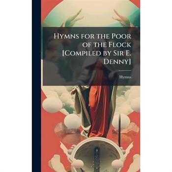 Hymns for the Poor of the Flock [Compiled by Sir E. Denny]