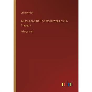 All for Love; Or, The World Well Lost; A Tragedy