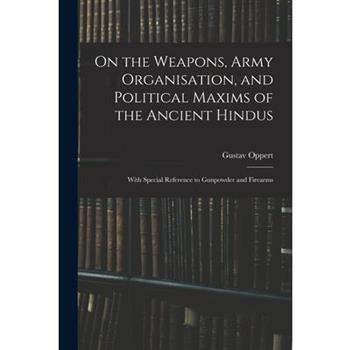 On the Weapons, Army Organisation, and Political Maxims of the Ancient Hindus