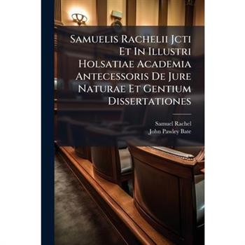 Samuelis Rachelii Jcti Et In Illustri Holsatiae Academia Antecessoris De Jure Naturae Et Gentium Dissertationes