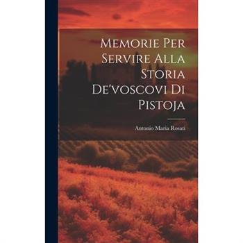 Memorie Per Servire Alla Storia De'voscovi Di Pistoja
