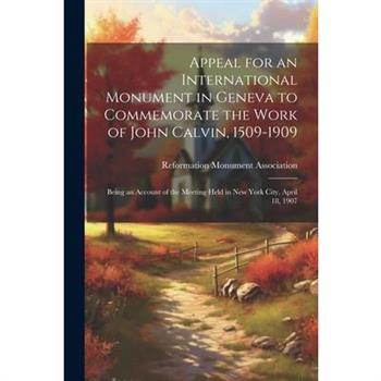Appeal for an International Monument in Geneva to Commemorate the Work of John Calvin, 1509-1909
