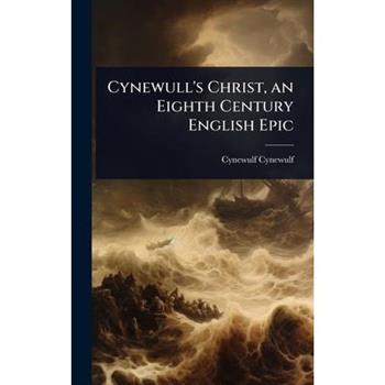 Cynewull’s Christ, an Eighth Century English Epic