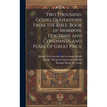 Two Thousand Gospel Quotations From the Bible, Book of Mormon, Doctrine and Covenants, and Pearl of Great Price