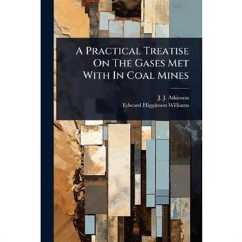 A Practical Treatise On The Gases Met With In Coal Mines
