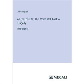All for Love; Or, The World Well Lost; A Tragedy