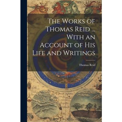 The Works of Thomas Reid ... With an Account of His Life and Writings