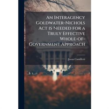 An Interagency Goldwater-Nichols Act is Needed for a Truly Effective Whole-of-Government Approach