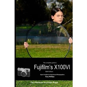 The Complete Guide to Fujifilm's X100VI (B&W Edition)