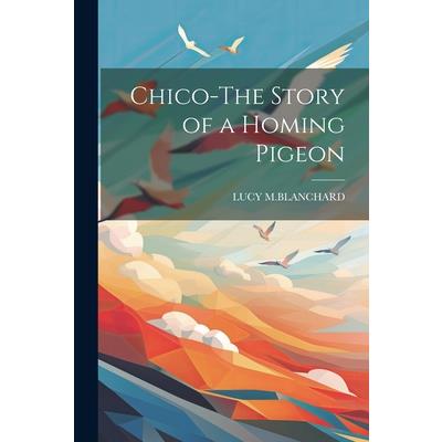 Chico-The Story of a Homing Pigeon