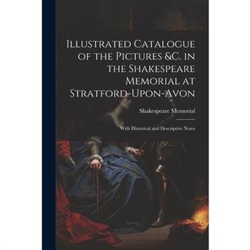 Illustrated Catalogue of the Pictures &c. in the Shakespeare Memorial at Stratford-Upon-Avon