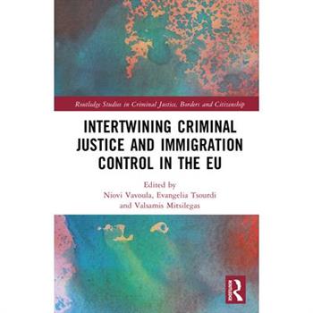 Intertwining Criminal Justice and Immigration Control in the EU
