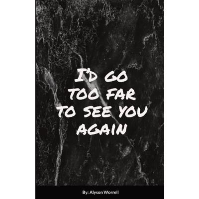 I'd go too far to see You again