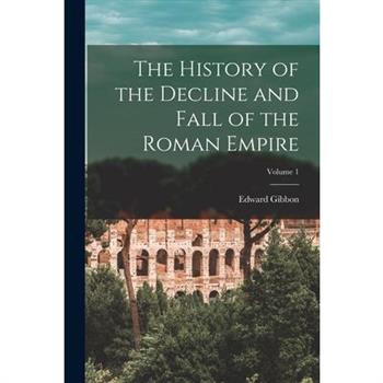 The History of the Decline and Fall of the Roman Empire; Volume 1