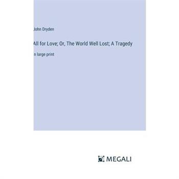 All for Love; Or, The World Well Lost; A Tragedy