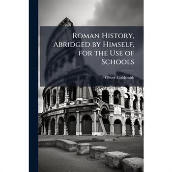 Roman History, Abridged by Himself, for the Use of Schools