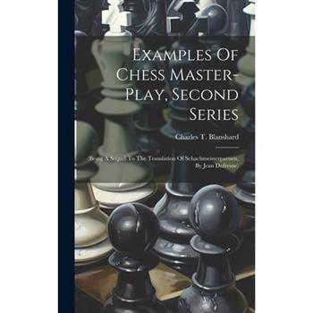 Examples Of Chess Master-play, Second Series Examples Of Chess Master-play, Second Series
