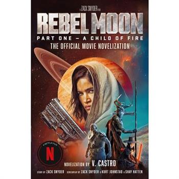 Rebel Moon Part One - A Child of Fire: The Official Novelization