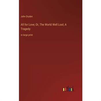 All for Love; Or, The World Well Lost; A Tragedy
