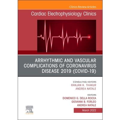 Arrhythmic and Vascular Complications of Coronavirus Disease 2019 (Covid-19), an Issue of Cardiac Electrophysiology Clinics