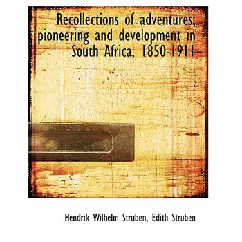 Recollections of Adventures; Pioneering and Development in South Africa, 1850-1911