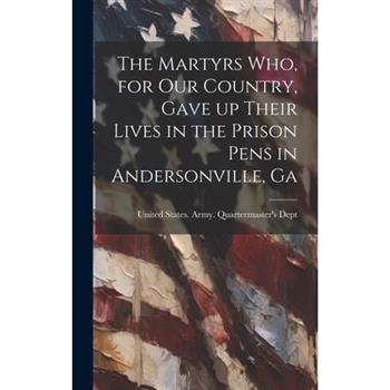 The Martyrs who, for our Country, Gave up Their Lives in the Prison Pens in Andersonville, Ga