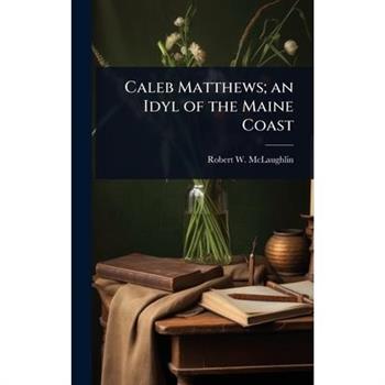 Caleb Matthews; an Idyl of the Maine Coast