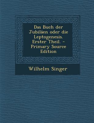 Das Buch Der Jubilaen Oder Die Leptogenesis. Erster Theil.