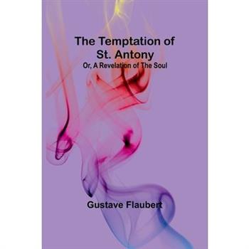 The Temptation of St. Antony; Or, A Revelation of the Soul