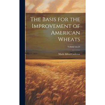 The Basis for the Improvement of American Wheats; Volume no.24