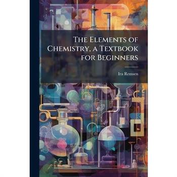 The Elements of Chemistry, a Textbook for Beginners