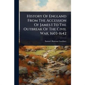 History Of England From The Accession Of James I To The Outbreak Of The Civil War, 1603-1642