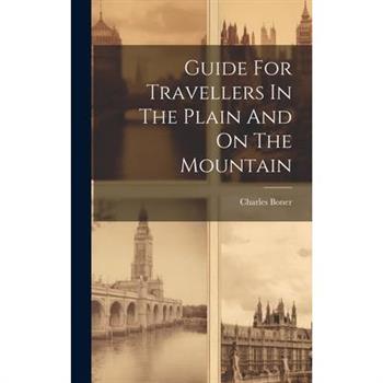 Guide For Travellers In The Plain And On The Mountain
