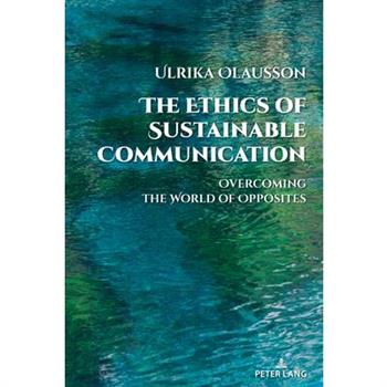 The Ethics of Sustainable Communication; Overcoming the World of Opposites