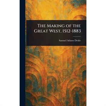 The Making of the Great West, 1512-1883