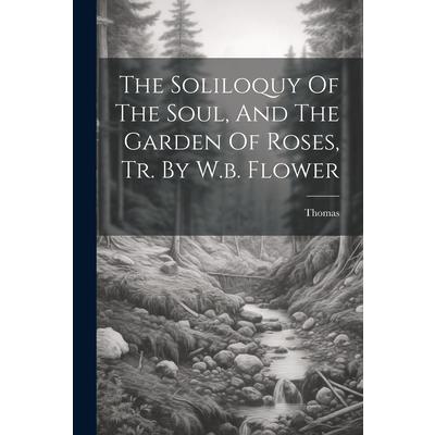 The Soliloquy Of The Soul, And The Garden Of Roses, Tr. By W.b. Flower