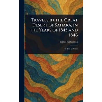 Travels in the Great Desert of Sahara, in the Years of 1845 and 1846