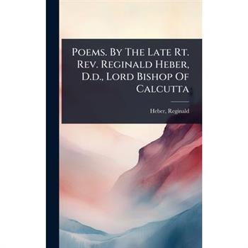 Poems. By The Late Rt. Rev. Reginald Heber, D.d., Lord Bishop Of Calcutta