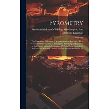 Pyrometry; the Papers and Discussion of a Symposium on Pyrometry Held by the American Institute of Mining and Metallurgical Engineers at its Chicago Meeting, September, 1919, in Cooperation With the N