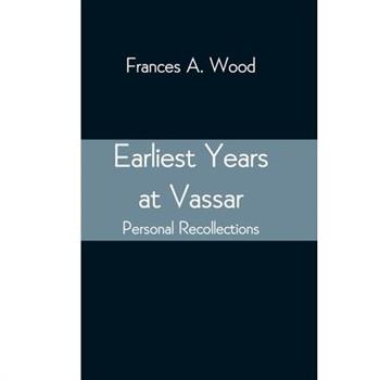 Earliest Years at Vassar; Personal Recollections