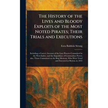 The History of the Lives and Bloody Exploits of the Most Noted Pirates; Their Trials and Executions