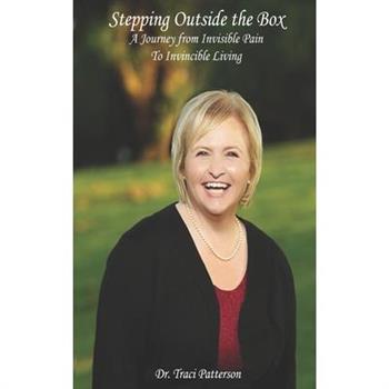 Stepping Outside the BoxA Journey from Invisible Pain to Invincible Living Stepping Outside the BoxA Journey from Invisible Pain to Invincible Living