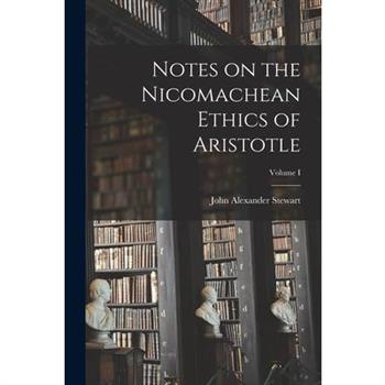 Notes on the Nicomachean Ethics of Aristotle; Volume I