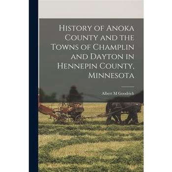 History of Anoka County and the Towns of Champlin and Dayton in Hennepin County, Minnesota