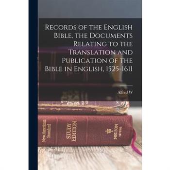 Records of the English Bible, the Documents Relating to the Translation and Publication of the Bible in English, 1525-1611