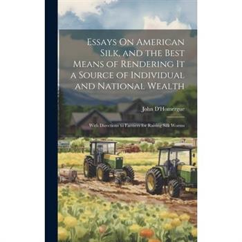 Essays On American Silk, and the Best Means of Rendering It a Source of Individual and National Wealth