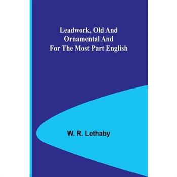 Leadwork, Old and Ornamental and for the most part English