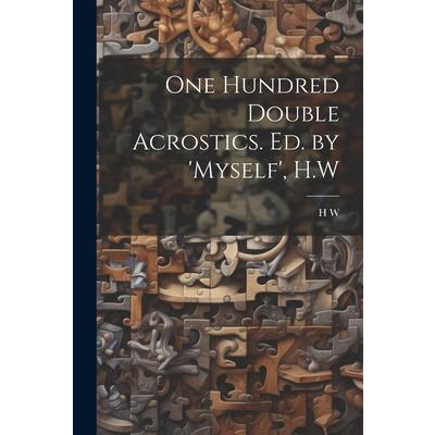 One Hundred Double Acrostics. Ed. by ’Myself’, H.W