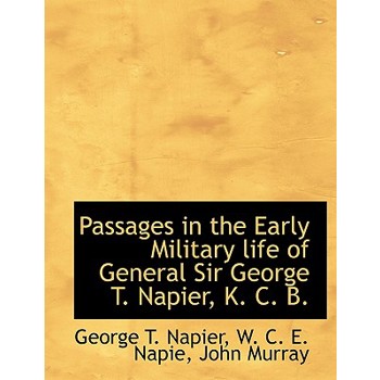 Passages in the Early Military Life of General Sir George T. Napier, K. C. B.