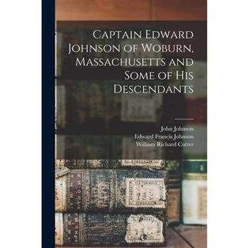 Captain Edward Johnson of Woburn, Massachusetts and Some of his Descendants